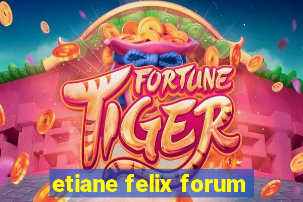 etiane felix forum